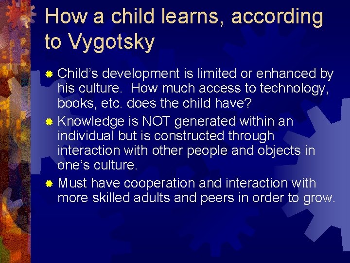 How a child learns, according to Vygotsky ® Child’s development is limited or enhanced How a child learns, according to Vygotsky ® Child’s development is limited or enhanced