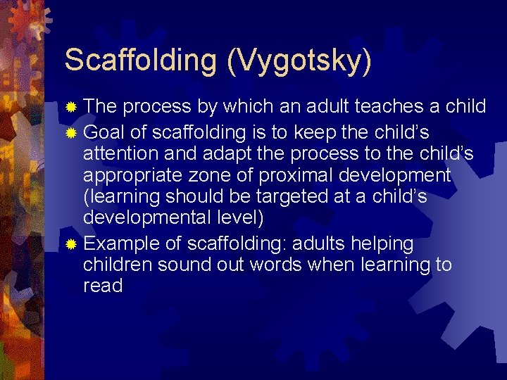 Scaffolding (Vygotsky) ® The process by which an adult teaches a child ® Goal Scaffolding (Vygotsky) ® The process by which an adult teaches a child ® Goal
