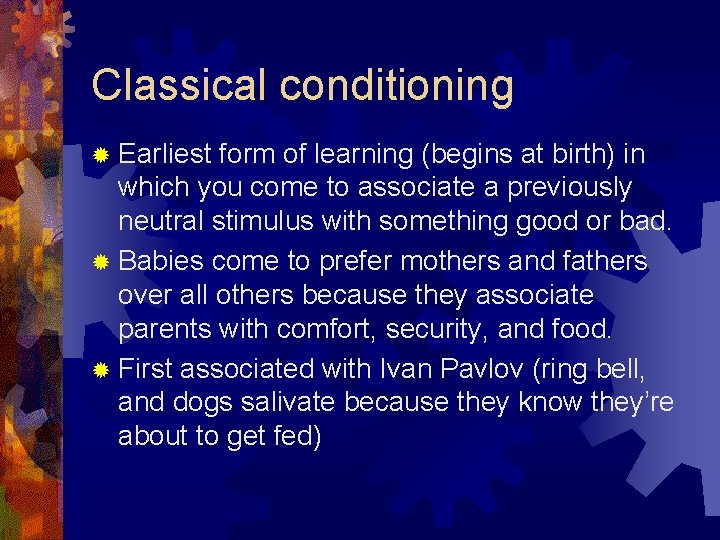 Classical conditioning ® Earliest form of learning (begins at birth) in which you come Classical conditioning ® Earliest form of learning (begins at birth) in which you come