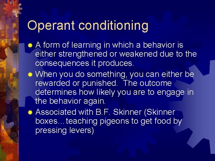 Operant conditioning ®A form of learning in which a behavior is either strengthened or Operant conditioning ®A form of learning in which a behavior is either strengthened or