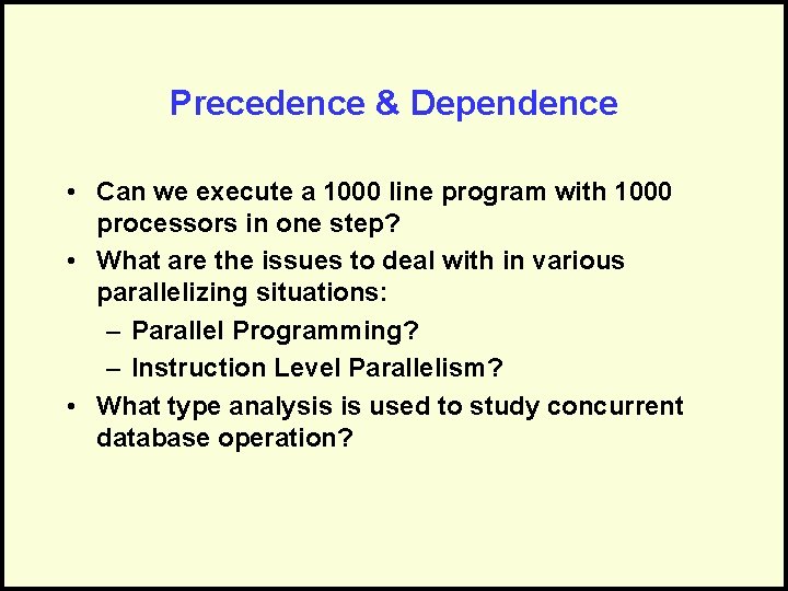 Precedence & Dependence • Can we execute a 1000 line program with 1000 processors