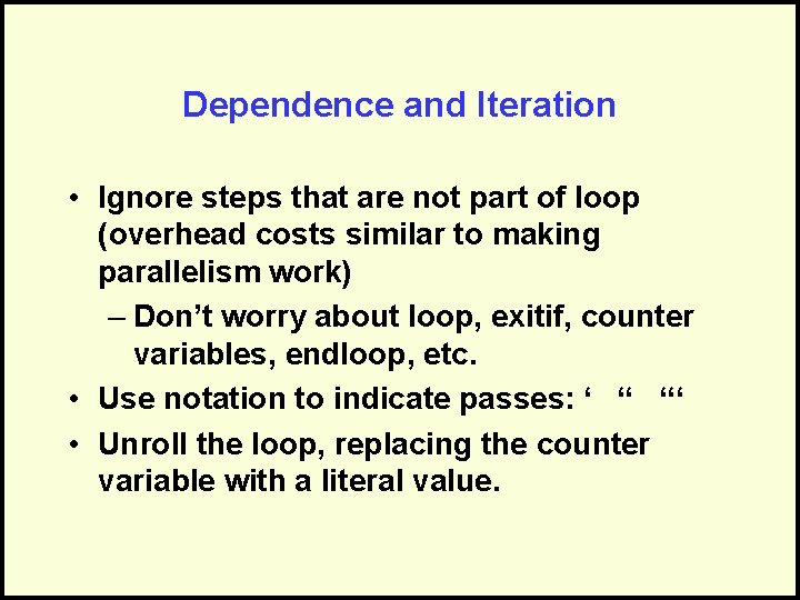 Dependence and Iteration • Ignore steps that are not part of loop (overhead costs