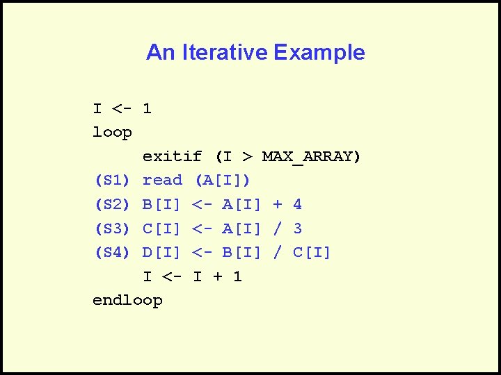 An Iterative Example I <- 1 loop exitif (I > MAX_ARRAY) (S 1) read