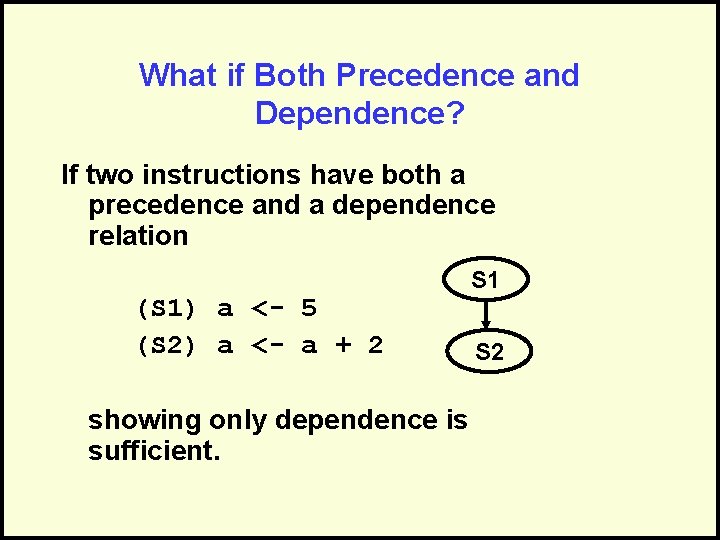 What if Both Precedence and Dependence? If two instructions have both a precedence and