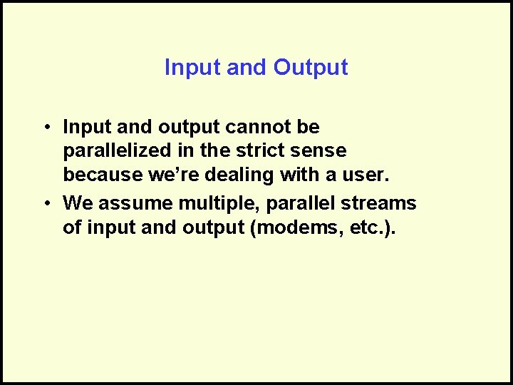 Input and Output • Input and output cannot be parallelized in the strict sense