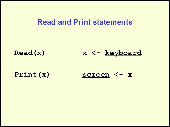 Read and Print statements Read(x) x <- keyboard Print(x) screen <- x 