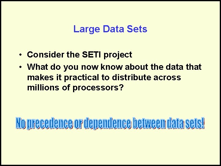 Large Data Sets • Consider the SETI project • What do you now know