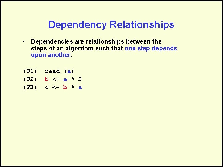 Dependency Relationships • Dependencies are relationships between the steps of an algorithm such that