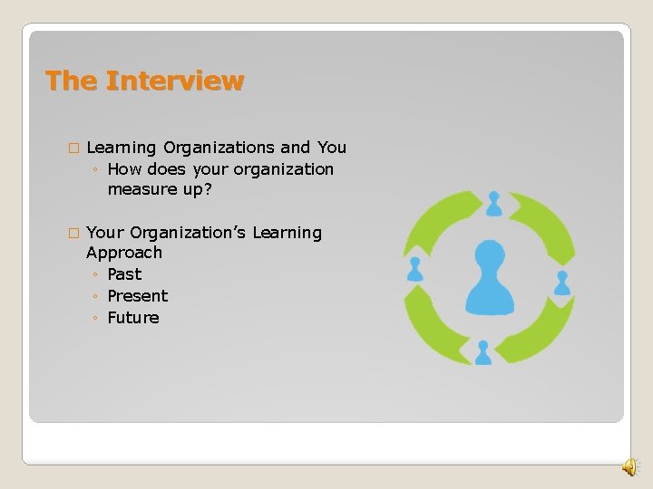 The Interview � Learning Organizations and You ◦ How does your organization measure up?