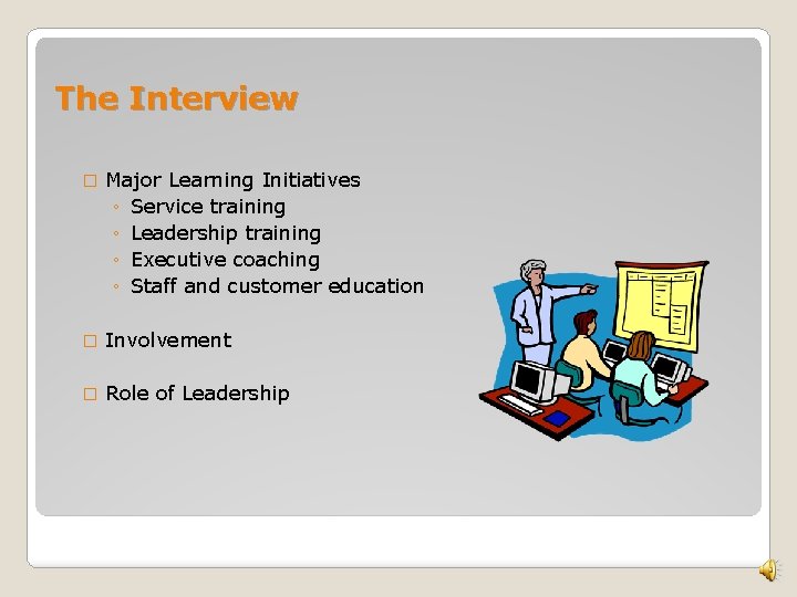 The Interview � Major Learning Initiatives ◦ Service training ◦ Leadership training ◦ Executive