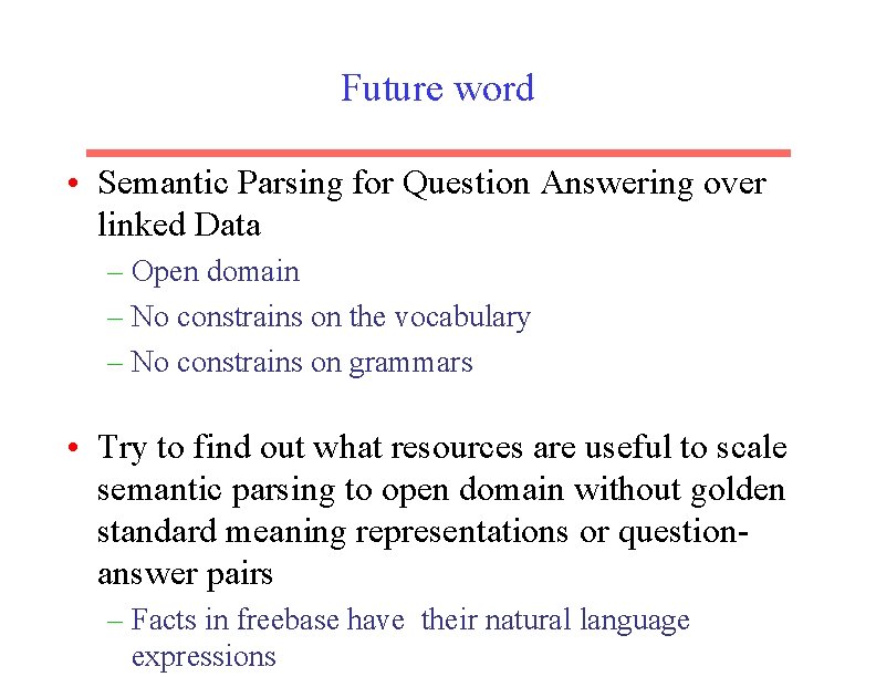 Future word • Semantic Parsing for Question Answering over linked Data – Open domain