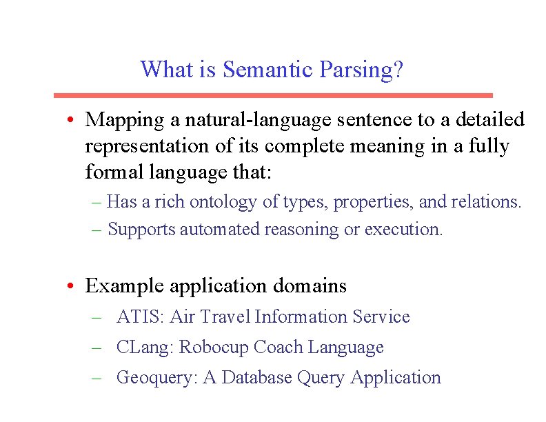What is Semantic Parsing? • Mapping a natural-language sentence to a detailed representation of
