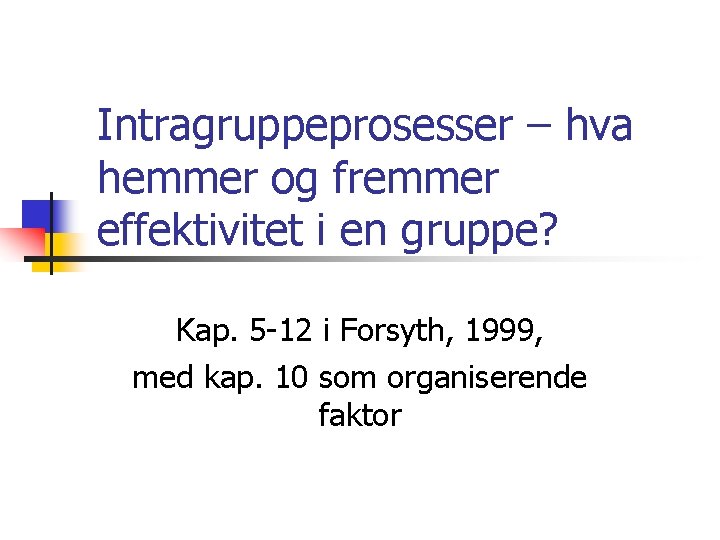 Intragruppeprosesser – hva hemmer og fremmer effektivitet i en gruppe? Kap. 5 -12 i