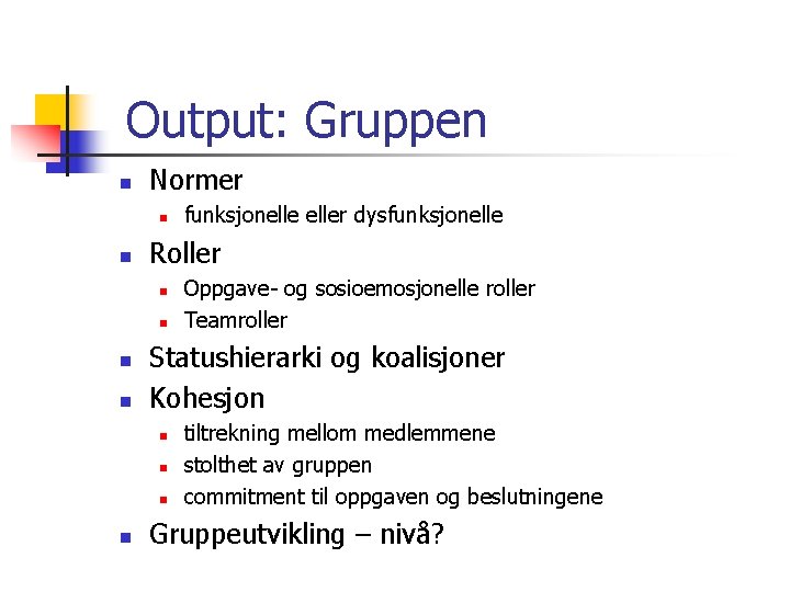 Output: Gruppen n Normer n n Roller n n Oppgave- og sosioemosjonelle roller Teamroller