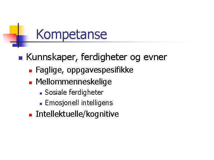 Kompetanse n Kunnskaper, ferdigheter og evner n n Faglige, oppgavespesifikke Mellommenneskelige n n n