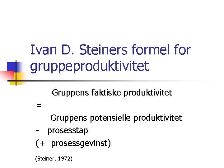 Ivan D. Steiners formel for gruppeproduktivitet Gruppens faktiske produktivitet = Gruppens potensielle produktivitet -