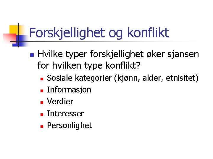 Forskjellighet og konflikt n Hvilke typer forskjellighet øker sjansen for hvilken type konflikt? n