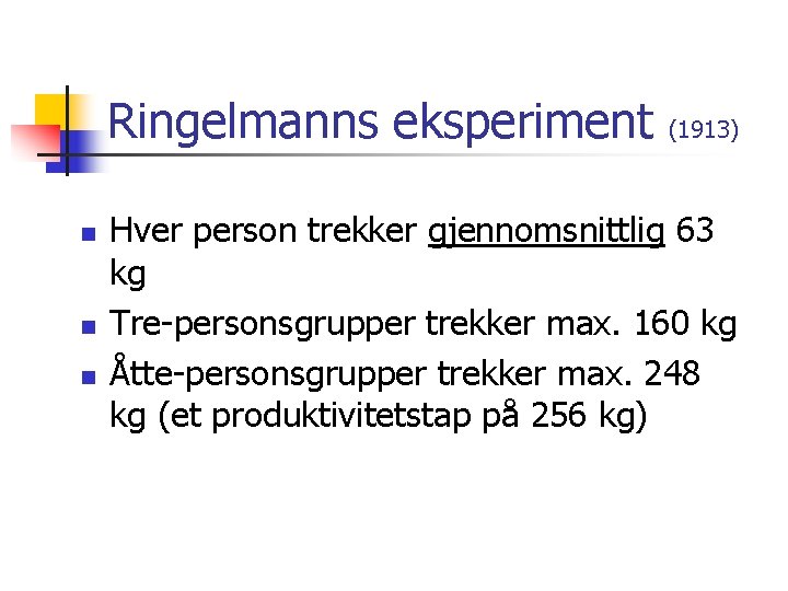 Ringelmanns eksperiment n n n (1913) Hver person trekker gjennomsnittlig 63 kg Tre-personsgrupper trekker