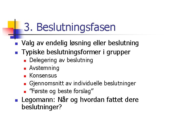 3. Beslutningsfasen n n Valg av endelig løsning eller beslutning Typiske beslutningsformer i grupper