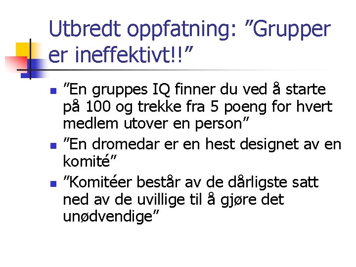 Utbredt oppfatning: ”Grupper er ineffektivt!!” n n n ”En gruppes IQ finner du ved