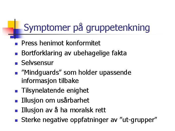 Symptomer på gruppetenkning n n n n Press henimot konformitet Bortforklaring av ubehagelige fakta