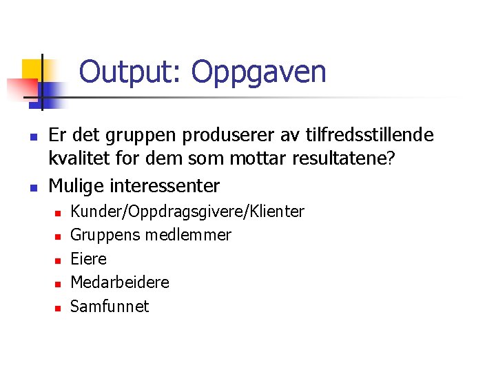 Output: Oppgaven n n Er det gruppen produserer av tilfredsstillende kvalitet for dem som