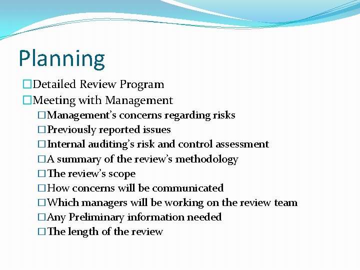 Planning �Detailed Review Program �Meeting with Management �Management’s concerns regarding risks �Previously reported issues