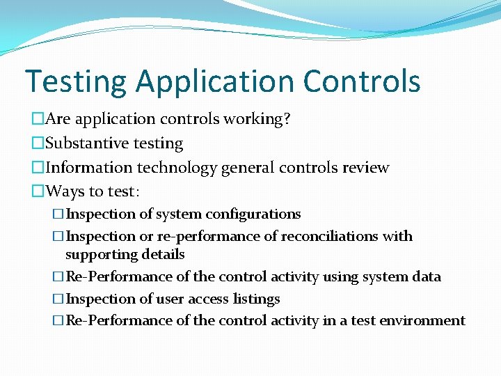 Testing Application Controls �Are application controls working? �Substantive testing �Information technology general controls review