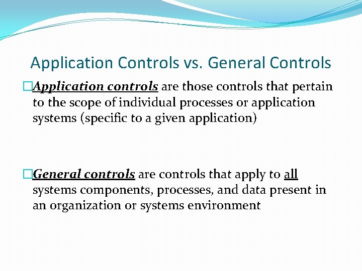 Application Controls vs. General Controls �Application controls are those controls that pertain to the