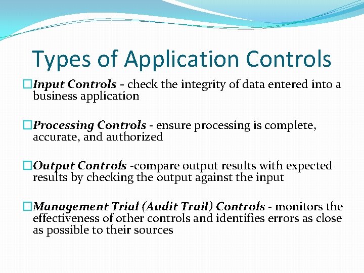 Types of Application Controls �Input Controls - check the integrity of data entered into