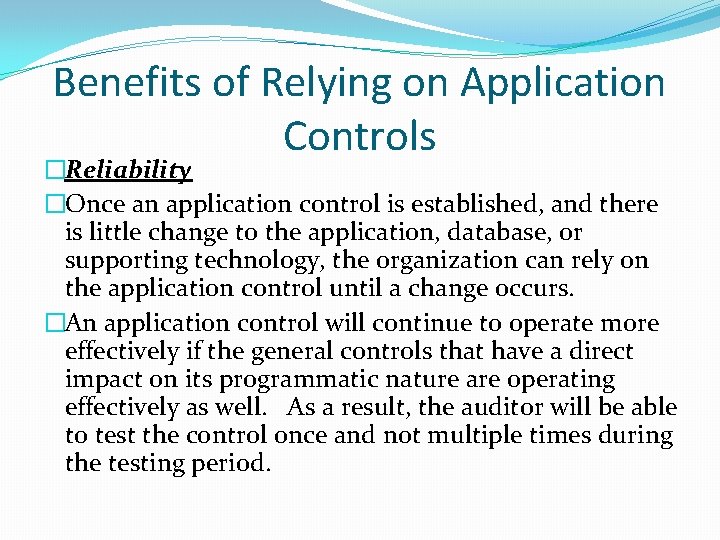 Benefits of Relying on Application Controls �Reliability �Once an application control is established, and