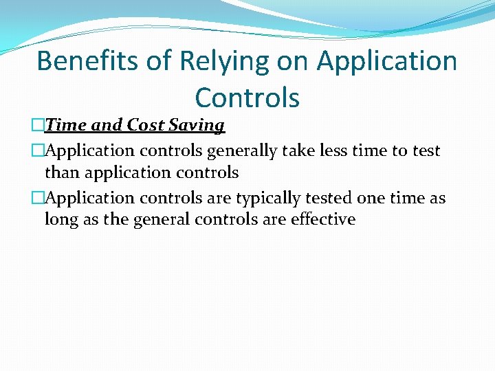 Benefits of Relying on Application Controls �Time and Cost Saving �Application controls generally take