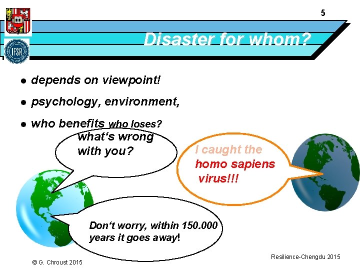 5 Disaster for whom? l depends on viewpoint! l psychology, environment, l who benefits