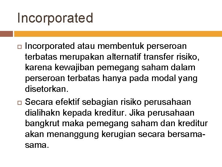 Incorporated atau membentuk perseroan terbatas merupakan alternatif transfer risiko, karena kewajiban pemegang saham dalam