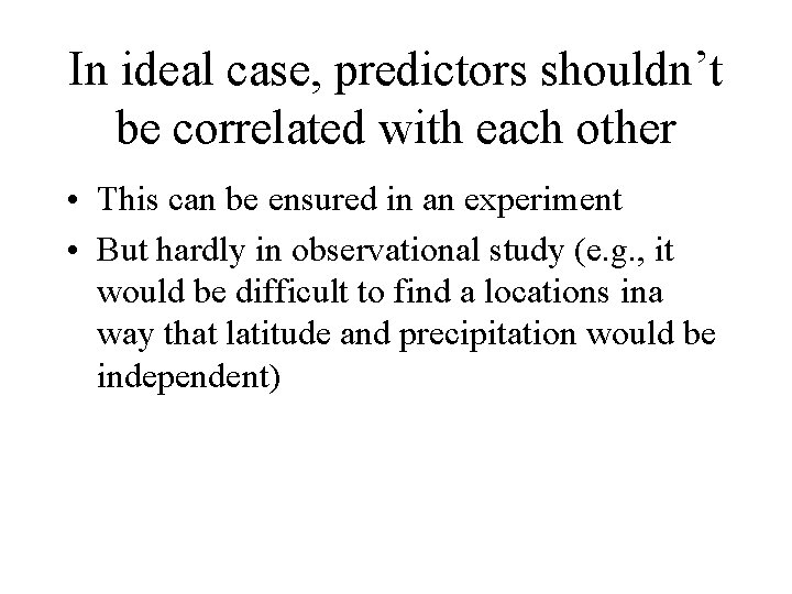 In ideal case, predictors shouldn’t be correlated with each other • This can be