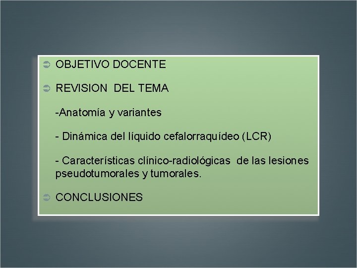 Ü OBJETIVO DOCENTE Ü REVISION DEL TEMA -Anatomía y variantes - Dinámica del líquido