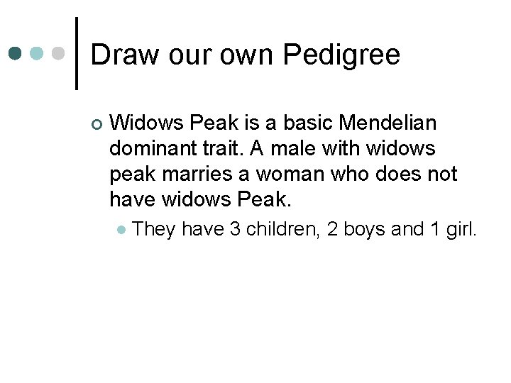 Draw our own Pedigree ¢ Widows Peak is a basic Mendelian dominant trait. A