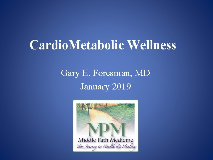 Cardio. Metabolic Wellness Gary E. Foresman, MD January 2019 