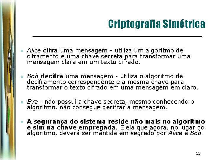Criptografia Simétrica l Alice cifra uma mensagem - utiliza um algoritmo de ciframento e Criptografia Simétrica l Alice cifra uma mensagem - utiliza um algoritmo de ciframento e