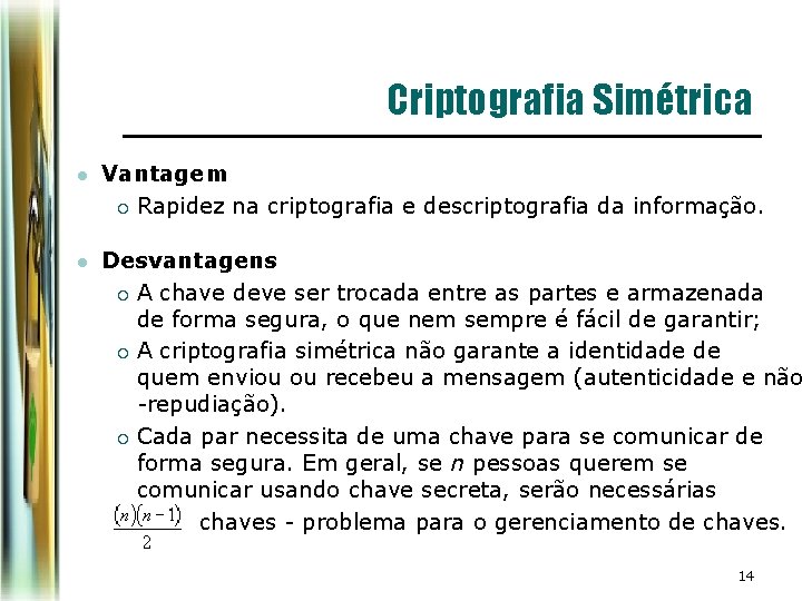 Criptografia Simétrica l Vantagem ¡ Rapidez na criptografia e descriptografia da informação. l Desvantagens Criptografia Simétrica l Vantagem ¡ Rapidez na criptografia e descriptografia da informação. l Desvantagens
