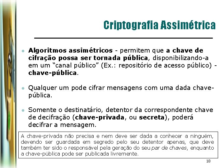 Criptografia Assimétrica l Algoritmos assimétricos - permitem que a chave de cifração possa ser Criptografia Assimétrica l Algoritmos assimétricos - permitem que a chave de cifração possa ser