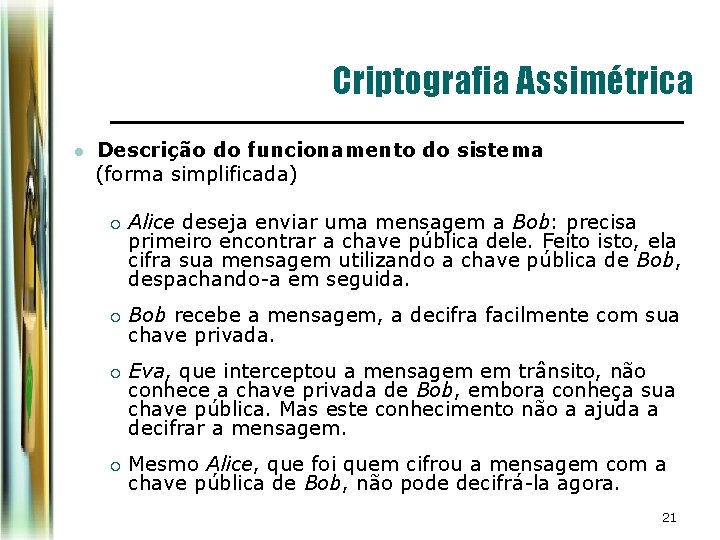 Criptografia Assimétrica Descrição do funcionamento do sistema (forma simplificada) l ¡ ¡ Alice deseja Criptografia Assimétrica Descrição do funcionamento do sistema (forma simplificada) l ¡ ¡ Alice deseja