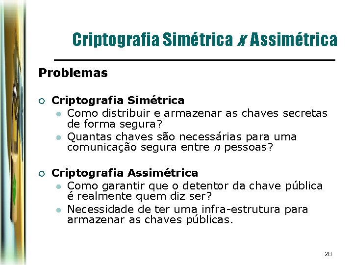 Criptografia Simétrica x Assimétrica Problemas ¡ Criptografia Simétrica l Como distribuir e armazenar as Criptografia Simétrica x Assimétrica Problemas ¡ Criptografia Simétrica l Como distribuir e armazenar as