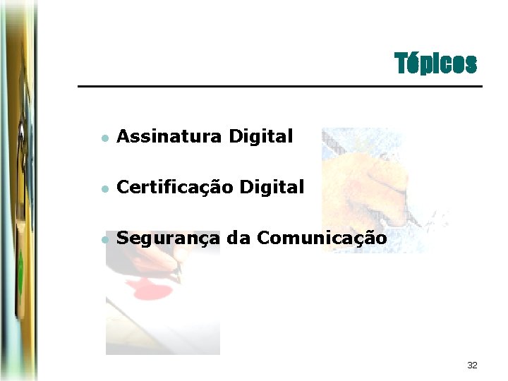 Tópicos l Assinatura Digital l Certificação Digital l Segurança da Comunicação 32 Tópicos l Assinatura Digital l Certificação Digital l Segurança da Comunicação 32