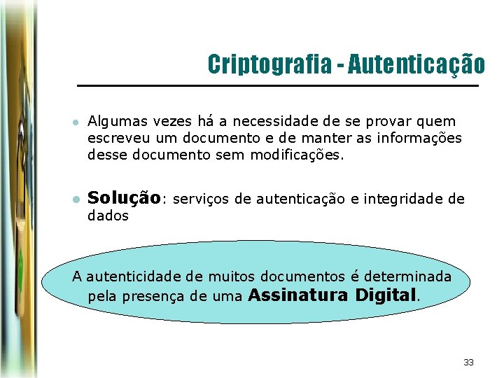 Criptografia - Autenticação l l Algumas vezes há a necessidade de se provar quem Criptografia - Autenticação l l Algumas vezes há a necessidade de se provar quem