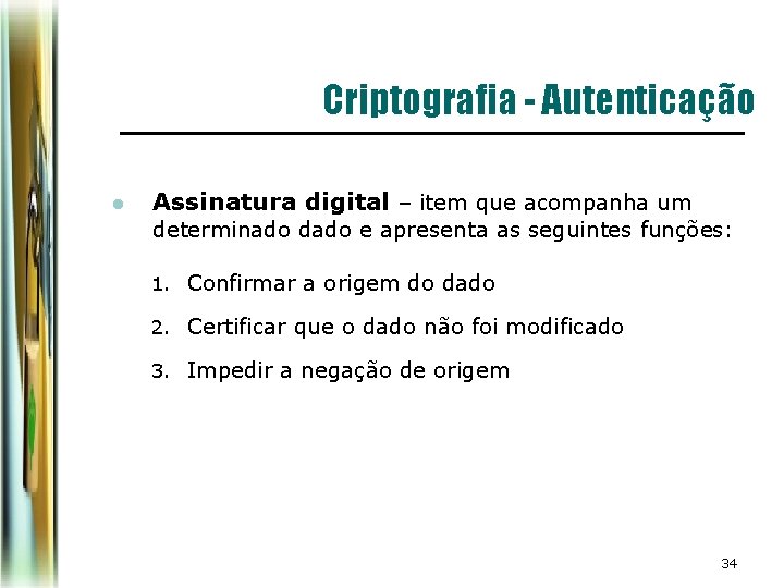 Criptografia - Autenticação l Assinatura digital – item que acompanha um determinado dado e Criptografia - Autenticação l Assinatura digital – item que acompanha um determinado dado e