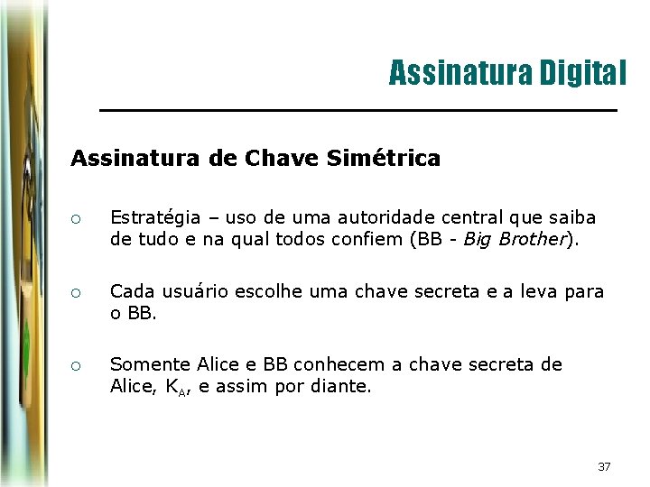 Assinatura Digital Assinatura de Chave Simétrica ¡ Estratégia – uso de uma autoridade central Assinatura Digital Assinatura de Chave Simétrica ¡ Estratégia – uso de uma autoridade central