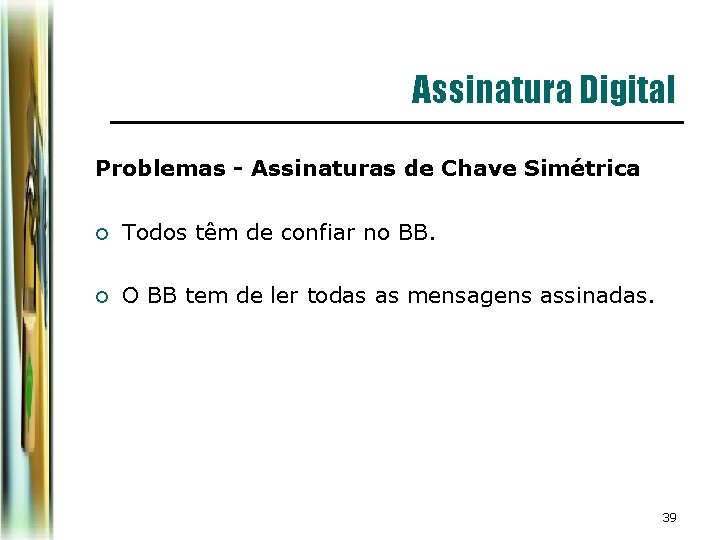Assinatura Digital Problemas - Assinaturas de Chave Simétrica ¡ Todos têm de confiar no Assinatura Digital Problemas - Assinaturas de Chave Simétrica ¡ Todos têm de confiar no
