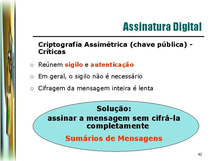 Assinatura Digital Criptografia Assimétrica (chave pública) Críticas ¡ Reúnem sigilo e autenticação ¡ Em Assinatura Digital Criptografia Assimétrica (chave pública) Críticas ¡ Reúnem sigilo e autenticação ¡ Em