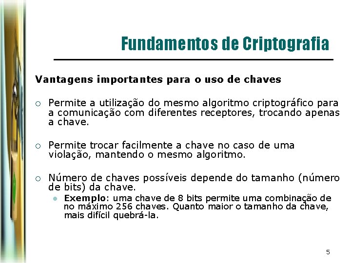 Fundamentos de Criptografia Vantagens importantes para o uso de chaves ¡ Permite a utilização Fundamentos de Criptografia Vantagens importantes para o uso de chaves ¡ Permite a utilização